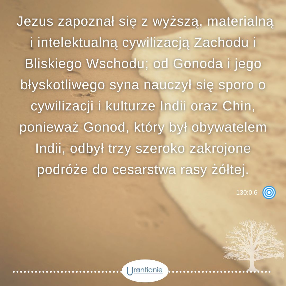 130:0.6 Jezus zapoznał się z wyższą, materialną i intelektualną cywilizacją...