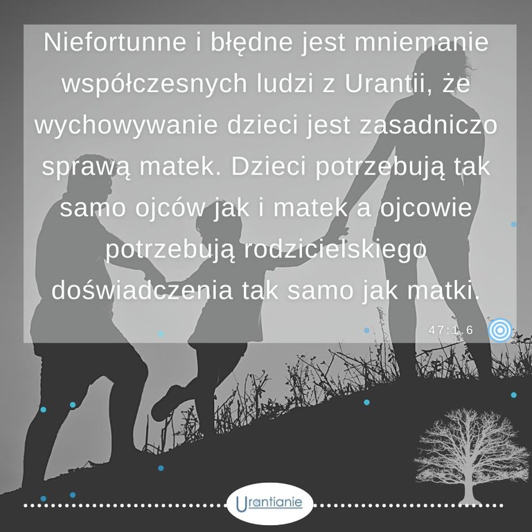 47:1.6 ...ojcowie potrzebują rodzicielskiego doświadczenia tak samo jak matki.