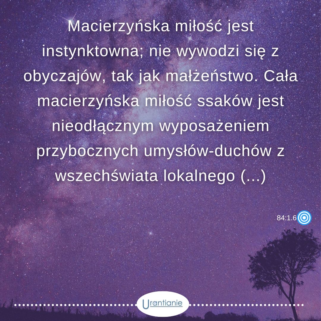 84:1.6 Macierzyńska miłość jest instynktowna ...